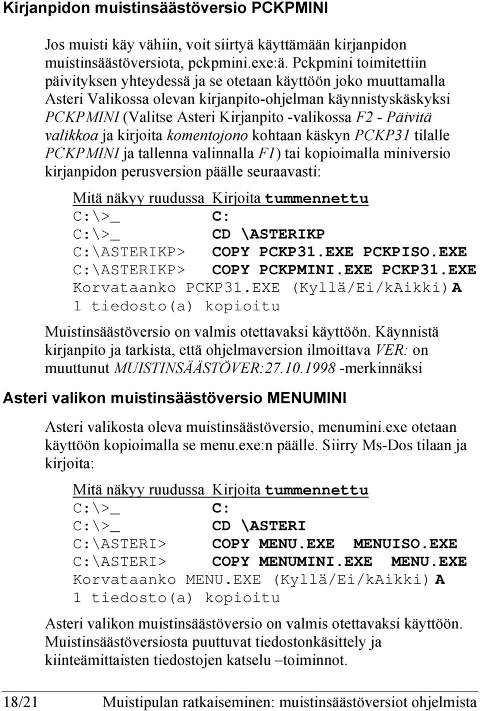 Päivitä valikkoa ja kirjoita komentojono kohtaan käskyn PCKP31 tilalle PCKPMINI ja tallenna valinnalla F1) tai kopioimalla miniversio kirjanpidon perusversion päälle seuraavasti: Mitä näkyy ruudussa