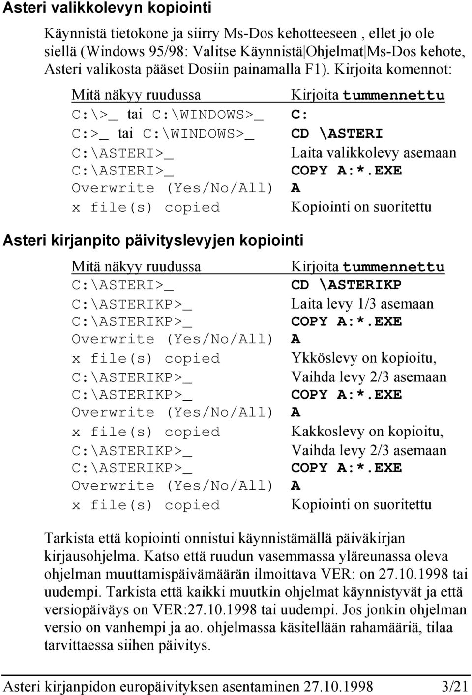 EXE Overwrite (Yes/No/All) A x file(s) copied Kopiointi on suoritettu Asteri kirjanpito päivityslevyjen kopiointi Mitä näkyy ruudussa C:\ASTERI>_ Overwrite (Yes/No/All) x file(s) copied Overwrite