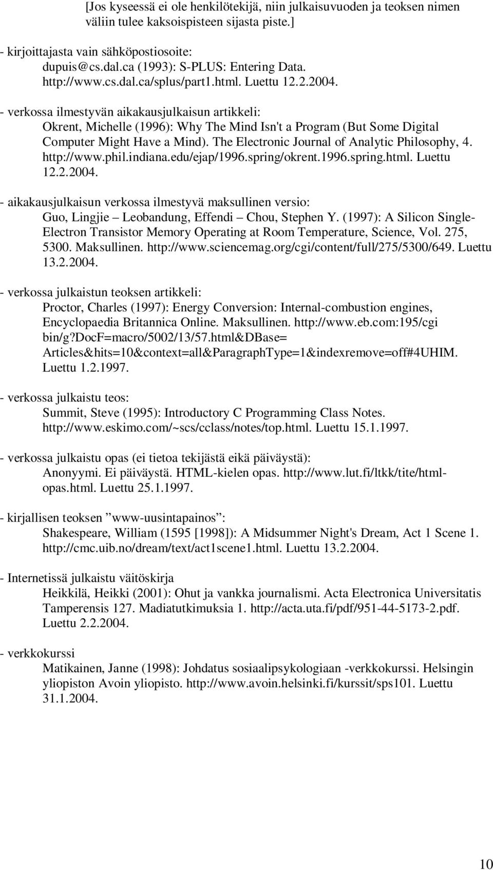 - verkossa ilmestyvän aikakausjulkaisun artikkeli: Okrent, Michelle (1996): Why The Mind Isn't a Program (But Some Digital Computer Might Have a Mind).