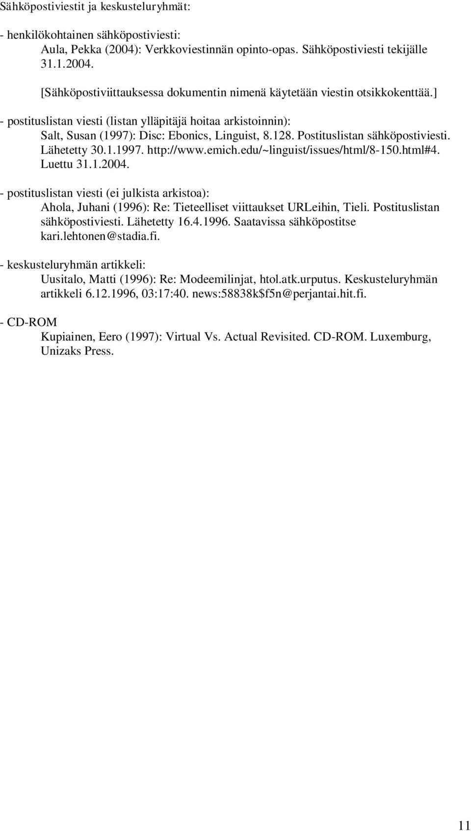 edu/~linguist/issues/html/8-150.html#4. Luettu 31.1.2004. - postituslistan viesti (ei julkista arkistoa): Ahola, Juhani (1996): Re: Tieteelliset viittaukset URLeihin, Tieli.