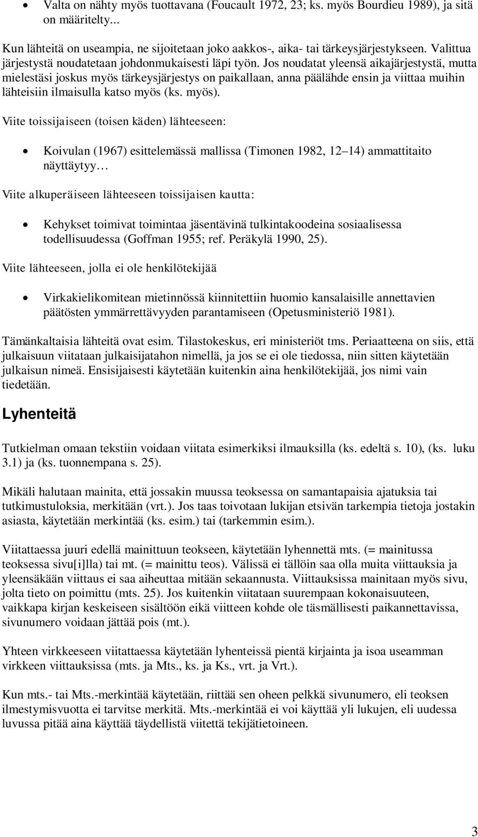 Jos noudatat yleensä aikajärjestystä, mutta mielestäsi joskus myös tärkeysjärjestys on paikallaan, anna päälähde ensin ja viittaa muihin lähteisiin ilmaisulla katso myös (ks. myös).