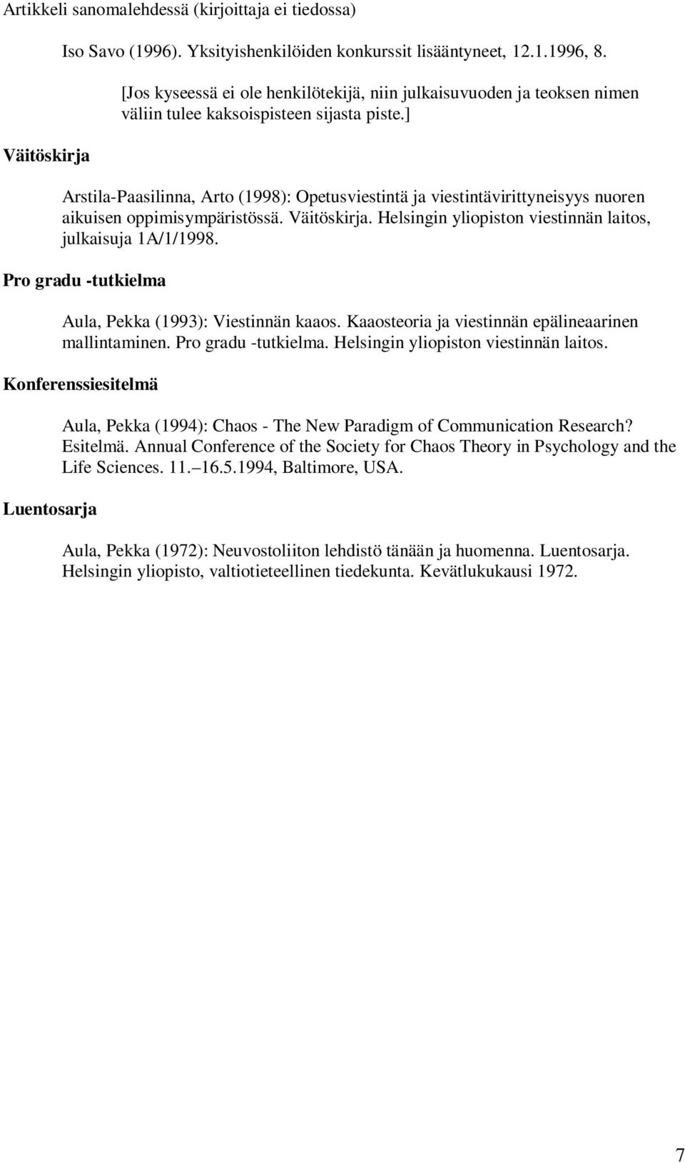 ] Arstila-Paasilinna, Arto (1998): Opetusviestintä ja viestintävirittyneisyys nuoren aikuisen oppimisympäristössä. Väitöskirja. Helsingin yliopiston viestinnän laitos, julkaisuja 1A/1/1998.