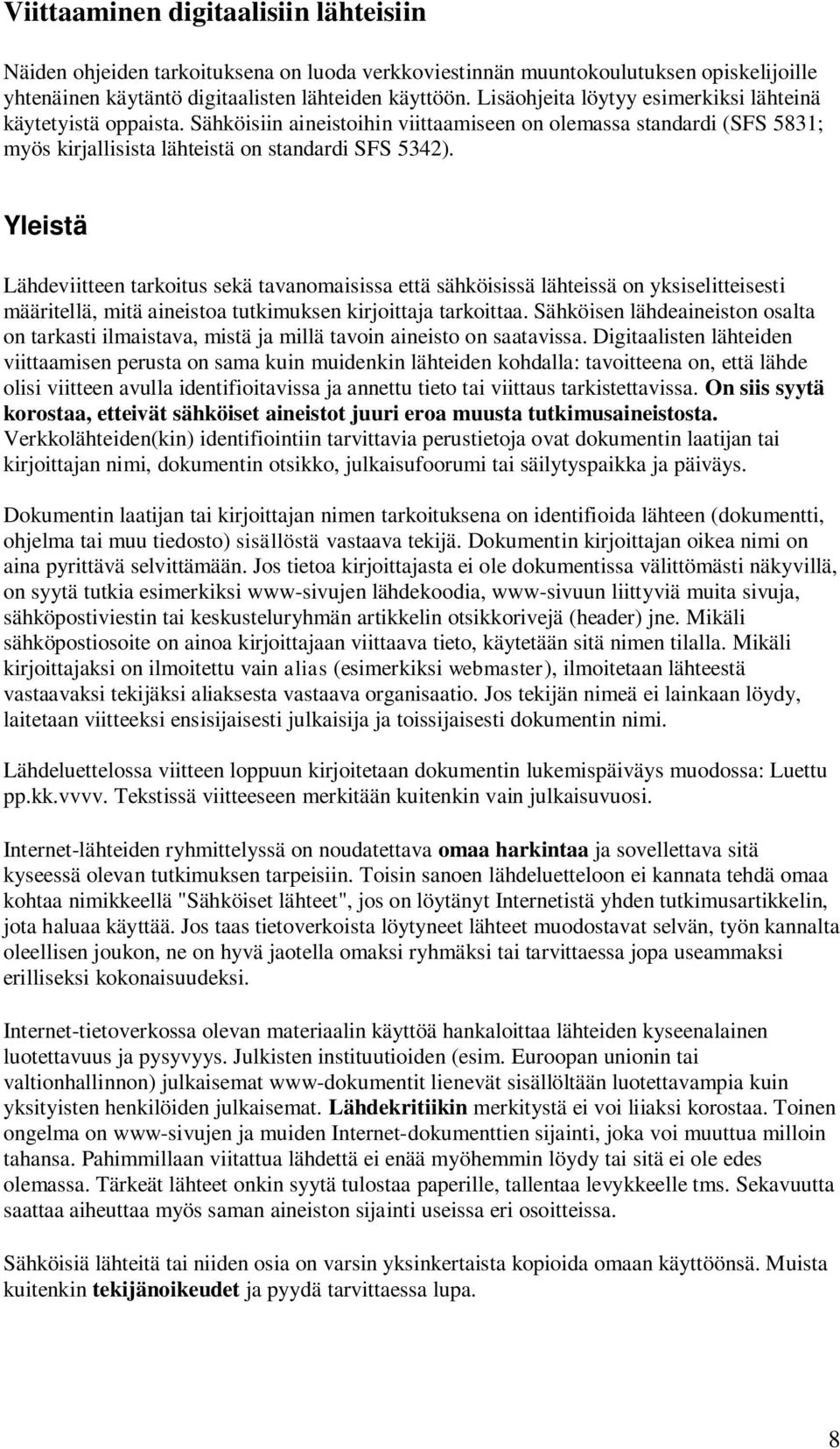 Yleistä Lähdeviitteen tarkoitus sekä tavanomaisissa että sähköisissä lähteissä on yksiselitteisesti määritellä, mitä aineistoa tutkimuksen kirjoittaja tarkoittaa.