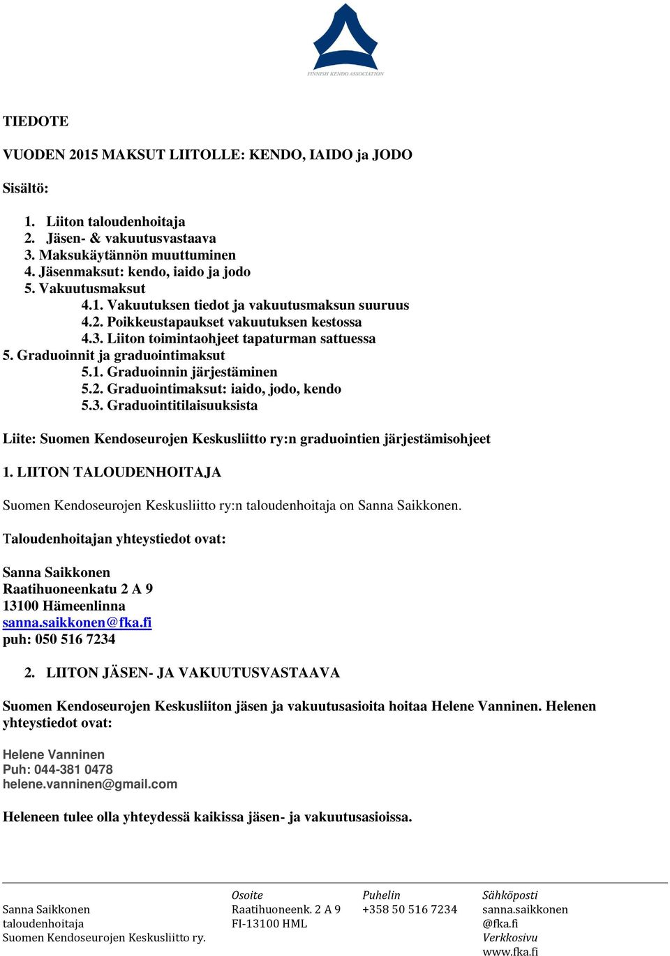 2. Graduointimaksut: iaido, jodo, kendo 5.3. Graduointitilaisuuksista Liite: Suomen Kendoseurojen Keskusliitto ry:n graduointien järjestämisohjeet 1.