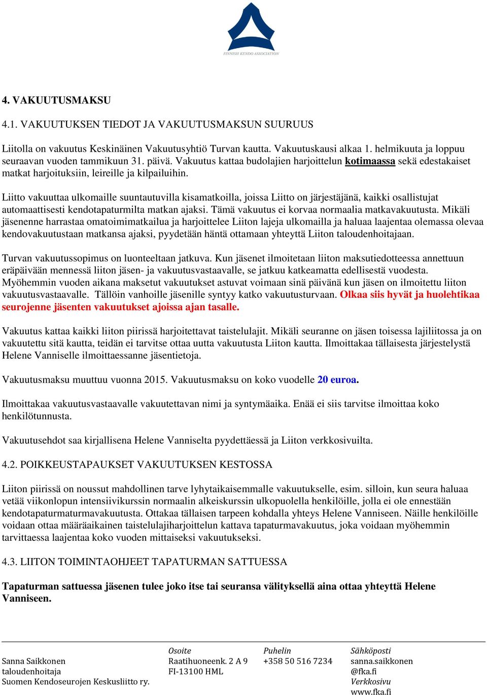 Liitto vakuuttaa ulkomaille suuntautuvilla kisamatkoilla, joissa Liitto on järjestäjänä, kaikki osallistujat automaattisesti kendotapaturmilta matkan ajaksi.