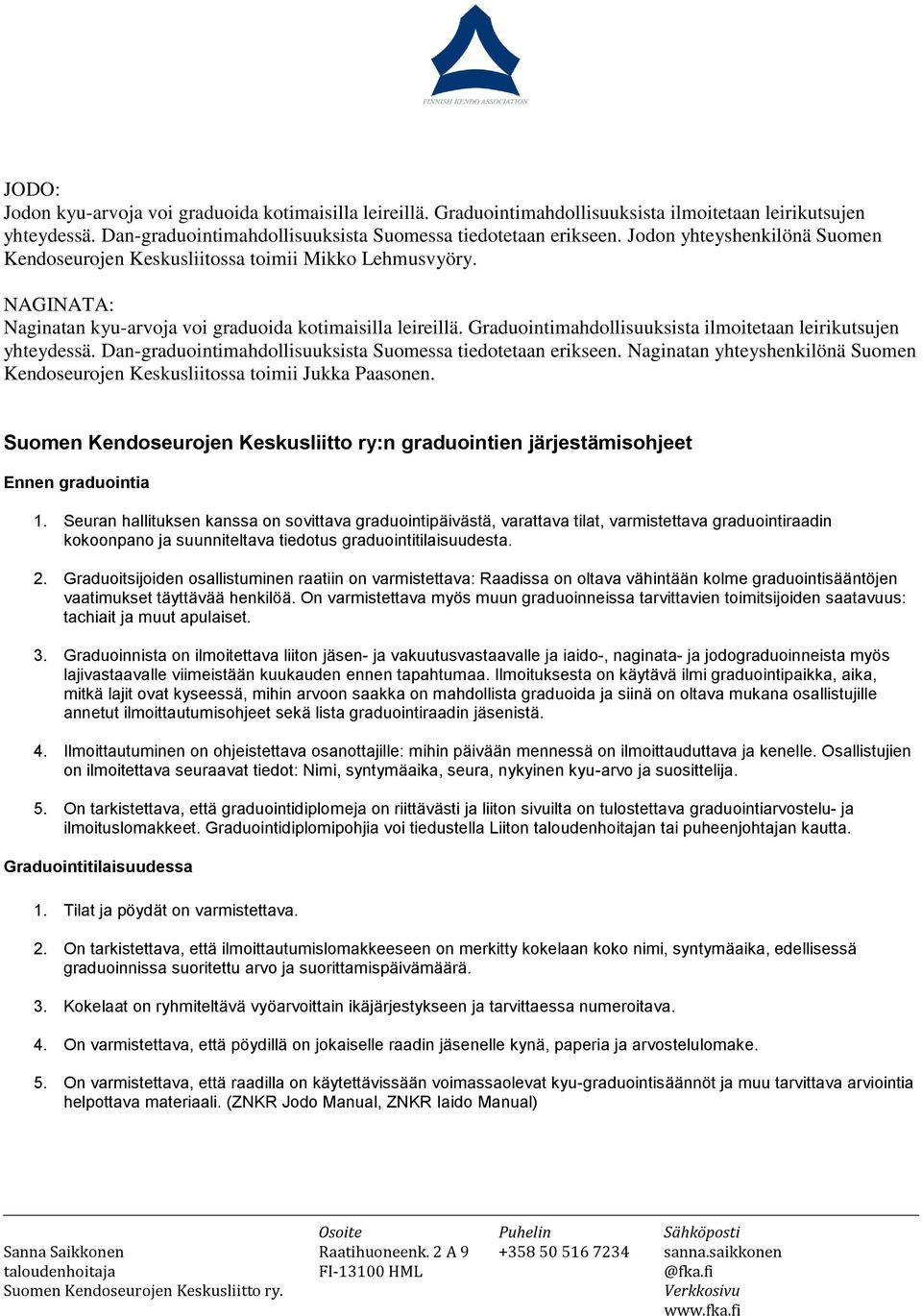 Graduointimahdollisuuksista ilmoitetaan leirikutsujen yhteydessä. Dan-graduointimahdollisuuksista Suomessa tiedotetaan erikseen.