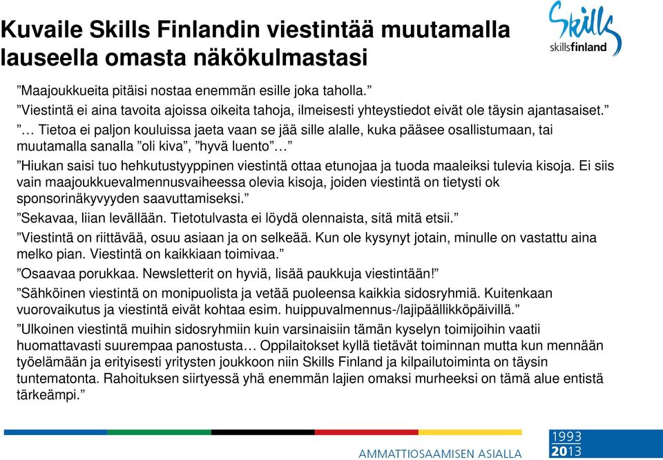 Tietoa ei paljon kouluissa jaeta vaan se jää sille alalle, kuka pääsee osallistumaan, tai muutamalla sanalla oli kiva, hyvä luento Hiukan saisi tuo hehkutustyyppinen viestintä ottaa etunojaa ja tuoda