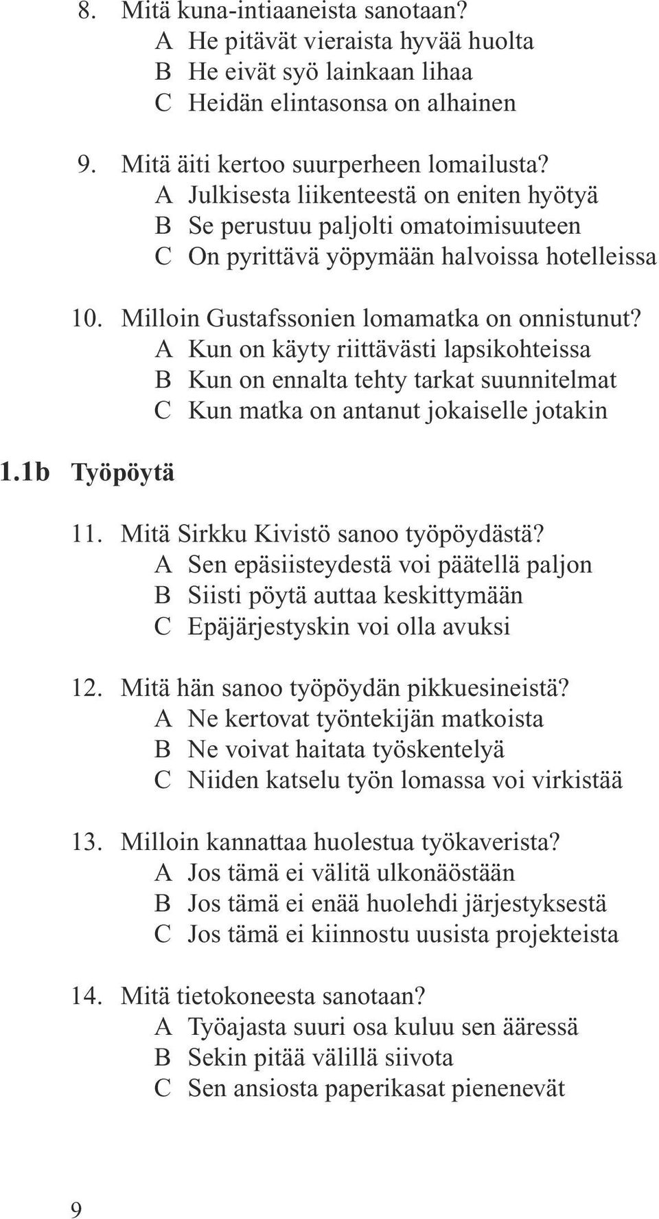 A Kun on käyty riittävästi lapsikohteissa B Kun on ennalta tehty tarkat suunnitelmat C Kun matka on antanut jokaiselle jotakin 1.1b Työpöytä 11. Mitä Sirkku Kivistö sanoo työpöydästä?