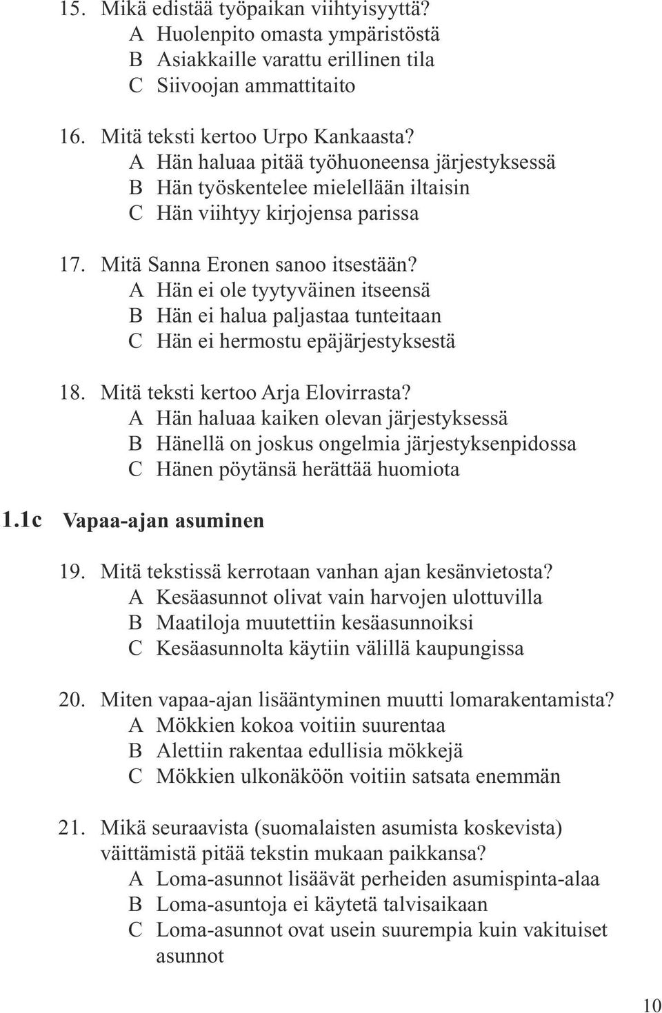 A Hän ei ole tyytyväinen itseensä B Hän ei halua paljastaa tunteitaan C Hän ei hermostu epäjärjestyksestä 18. Mitä teksti kertoo Arja Elovirrasta?