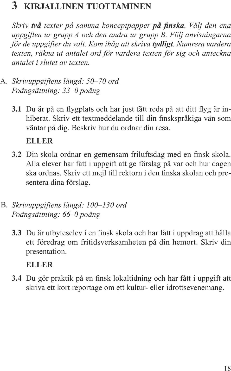 Skrivuppgiftens längd: 50 70 ord Poängsättning: 33 0 poäng 3.1 Du är på en flygplats och har just fått reda på att ditt flyg är inhiberat.