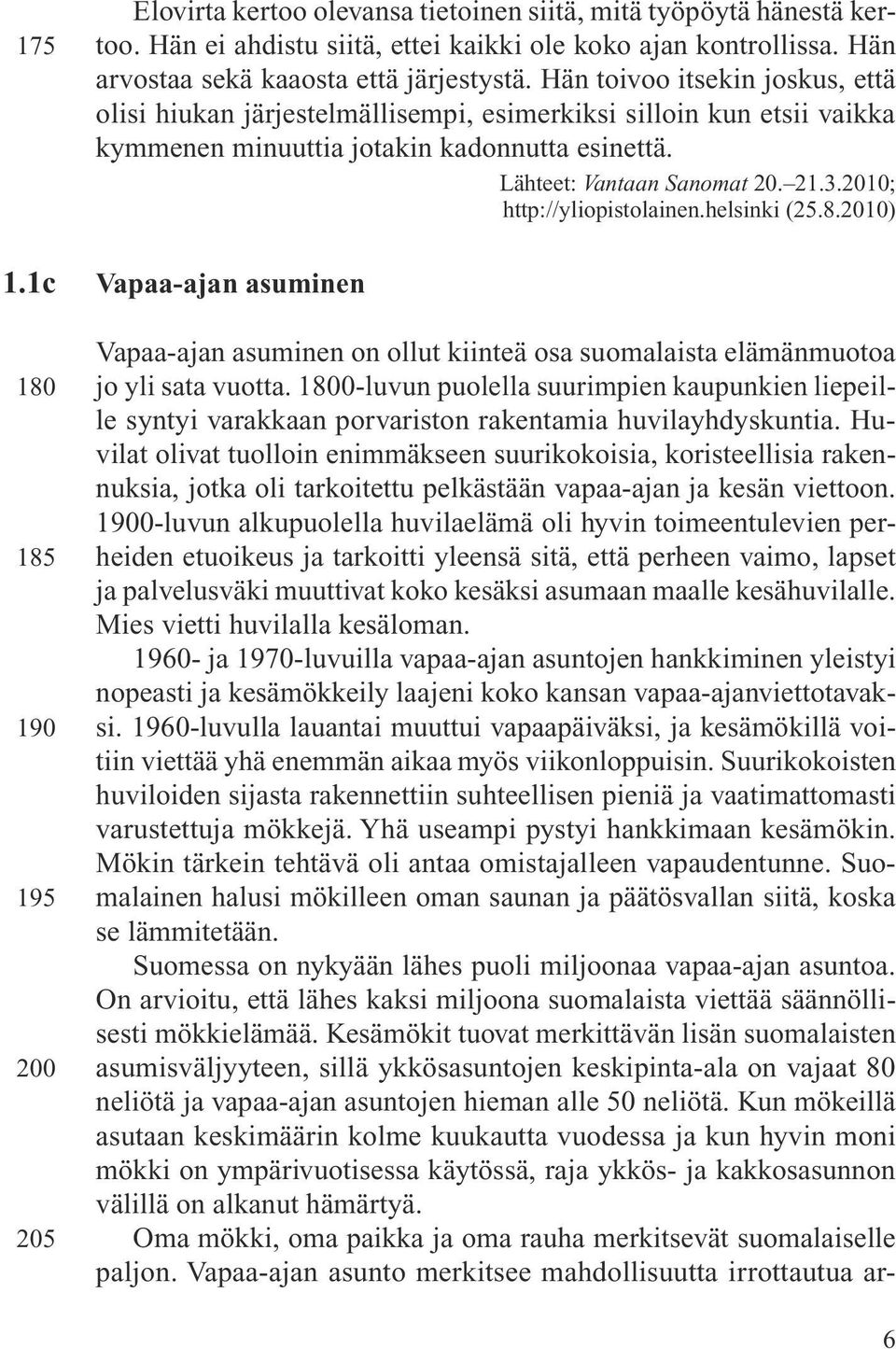 Lähteet: Vantaan Sanomat 20. 21.3.2010; http://yliopistolainen.helsinki (25.8.2010) Vapaa-ajan asuminen Vapaa-ajan asuminen on ollut kiinteä osa suomalaista elämänmuotoa jo yli sata vuotta.