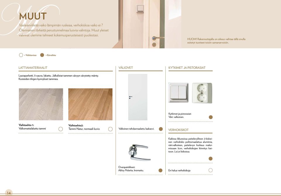 = Valittavissa = Esivalittu LATTIAMATERIAALIT VÄLIOVET KYTKIMET JA PISTORASIAT Lautaparketti, 3-sauva, lakattu. Jalkalistat tammen sävyyn sävytetty mänty. Kosteiden tilojen kynnykset tammea.