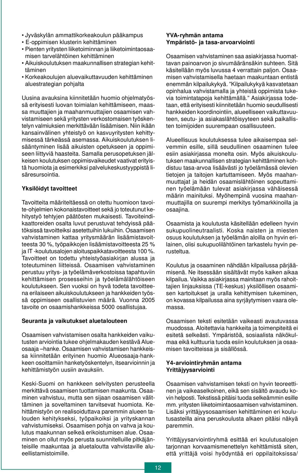 muuttajien ja maahanmuuttajien osaamisen vahvistamiseen sekä yritysten verkostomaisen työskentelyn valmiuksien merkittävään lisäämisen.