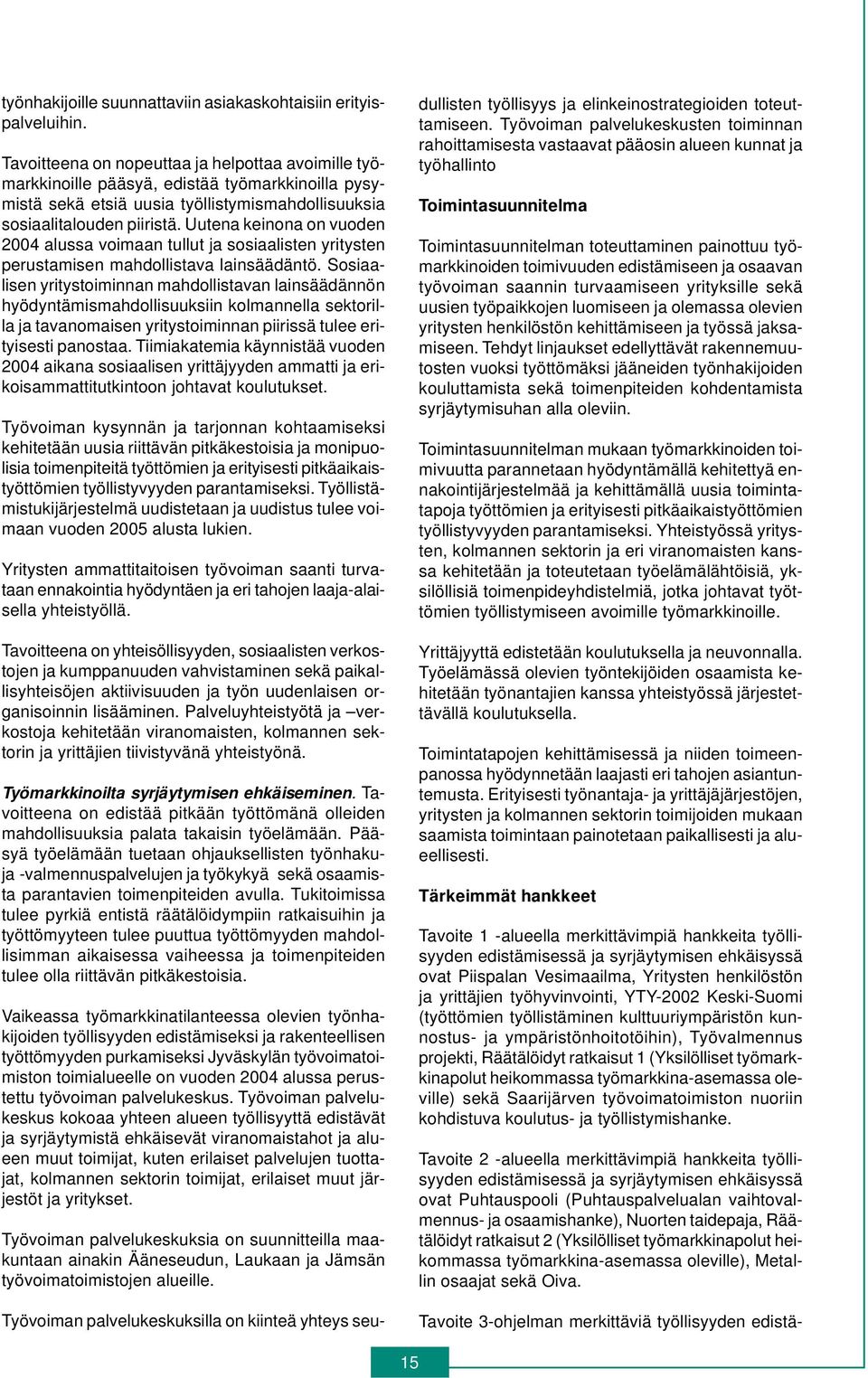 Uutena keinona on vuoden 2004 alussa voimaan tullut ja sosiaalisten yritysten perustamisen mahdollistava lainsäädäntö.