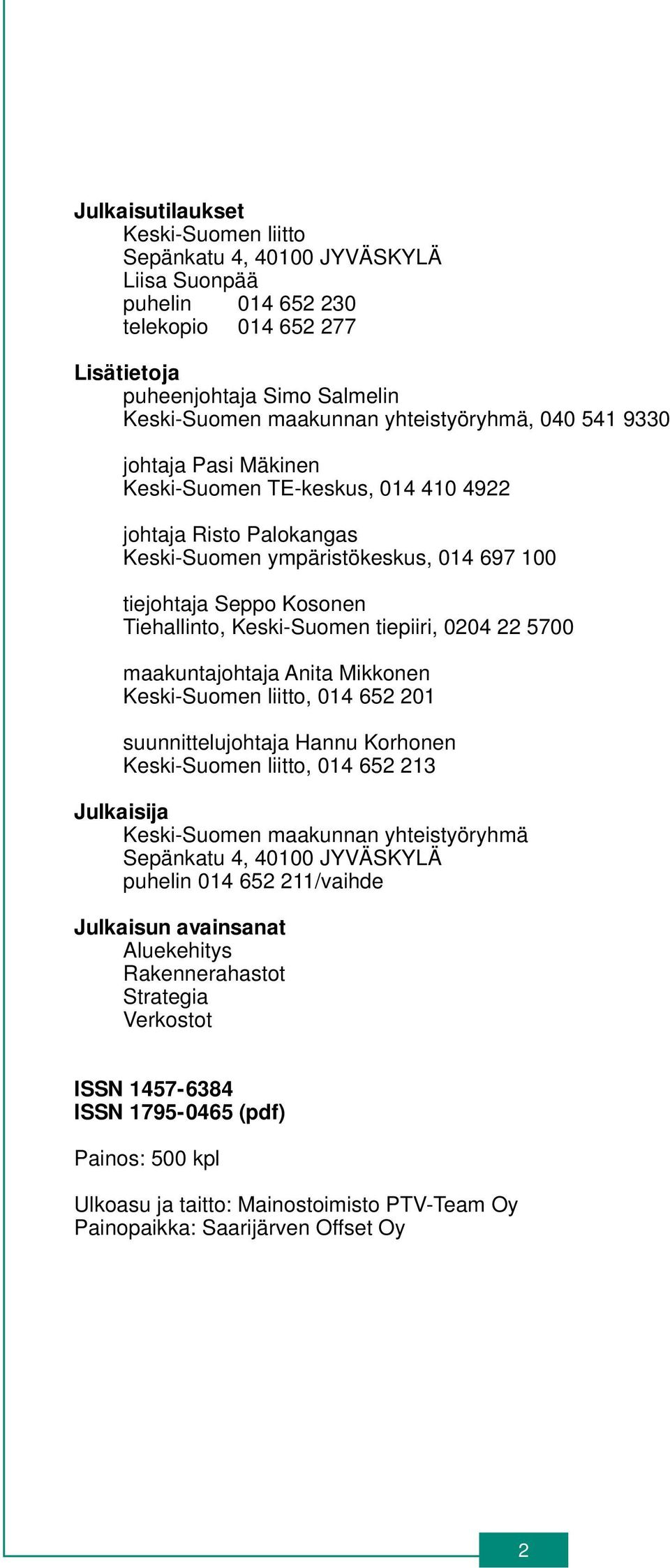Keski-Suomen tiepiiri, 0204 22 5700 maakuntajohtaja Anita Mikkonen Keski-Suomen liitto, 014 652 201 suunnittelujohtaja Hannu Korhonen Keski-Suomen liitto, 014 652 213 Julkaisija Keski-Suomen