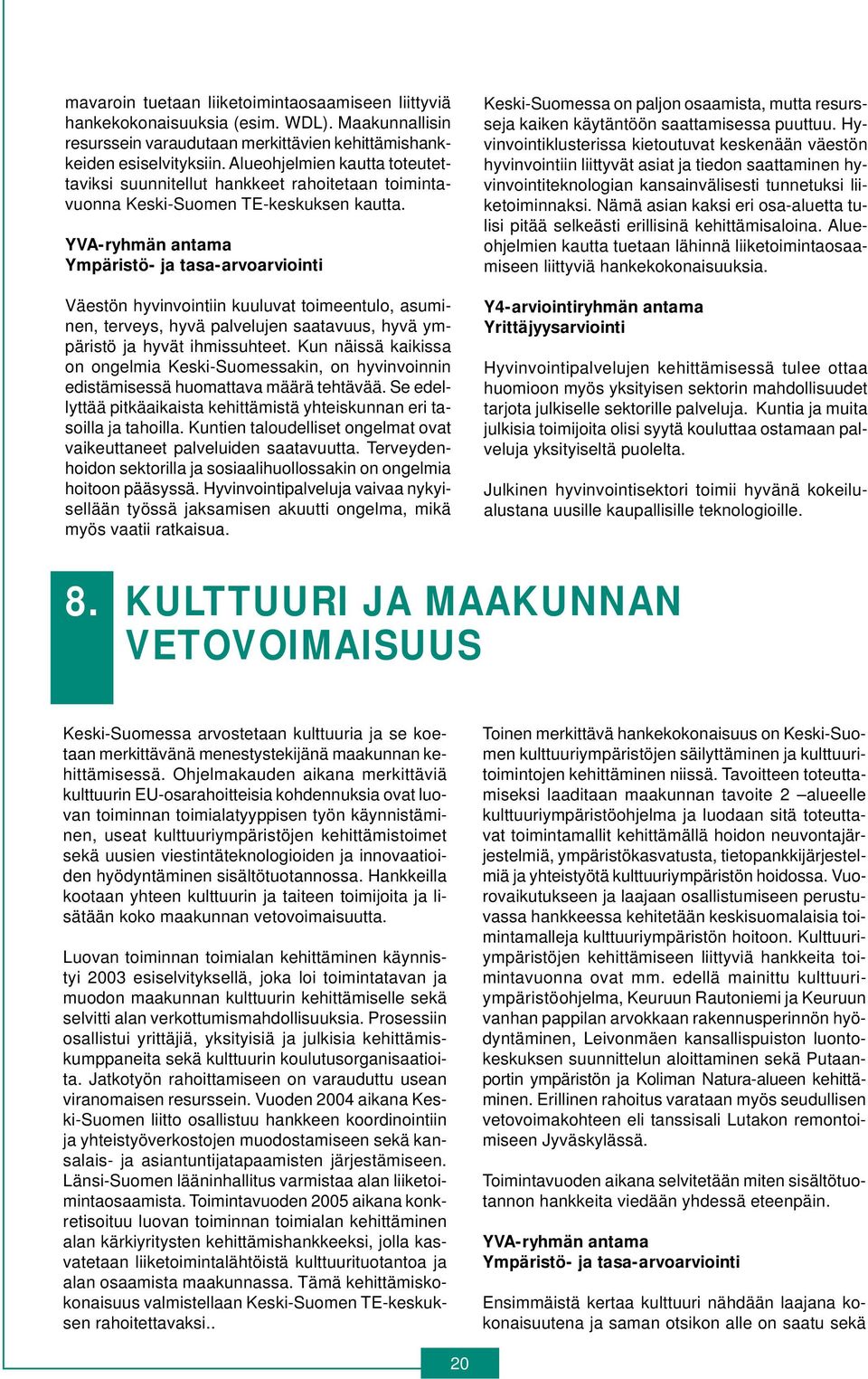 YVA-ryhmän antama Ympäristö- ja tasa-arvoarviointi Väestön hyvinvointiin kuuluvat toimeentulo, asuminen, terveys, hyvä palvelujen saatavuus, hyvä ympäristö ja hyvät ihmissuhteet.