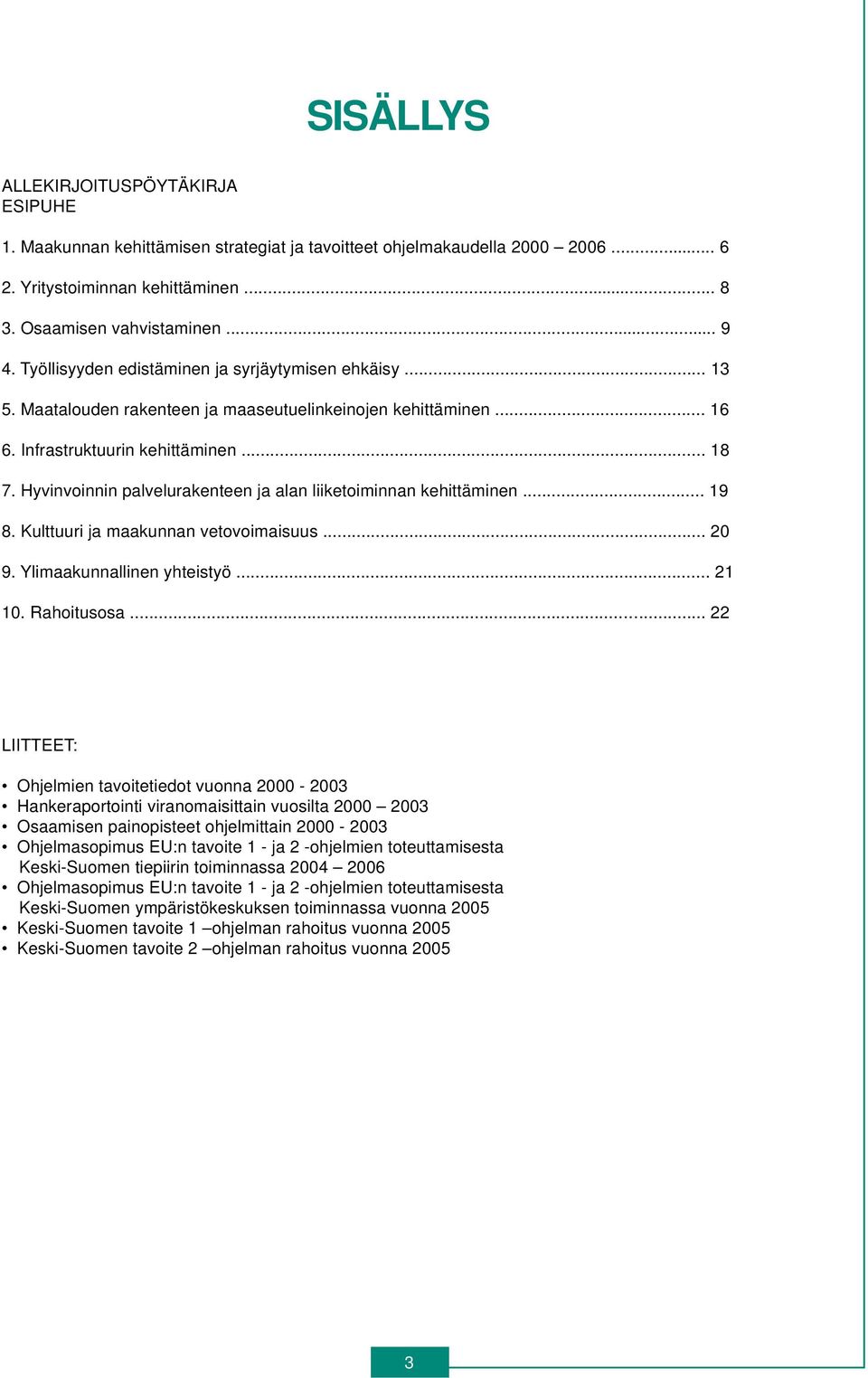Hyvinvoinnin palvelurakenteen ja alan liiketoiminnan kehittäminen... 19 8. Kulttuuri ja maakunnan vetovoimaisuus... 20 9. Ylimaakunnallinen yhteistyö... 21 10. Rahoitusosa.