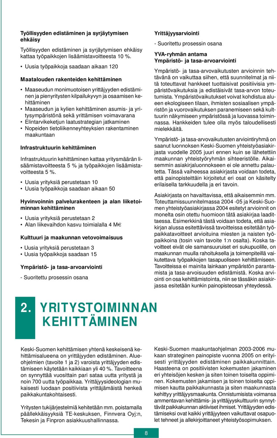 kehittäminen asumis- ja yritysympäristönä sekä yrittämisen voimavarana Elintarvikeketjun laatustrategian jatkaminen Nopeiden tietoliikenneyhteyksien rakentaminen maakuntaan Infrastruktuurin