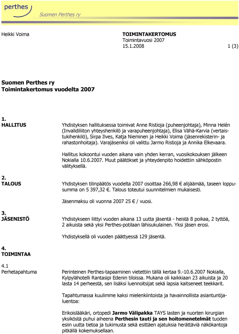 Nieminen ja (jäsenrekisterin- ja rahastonhoitaja). Varajäseniksi oli valittu Jarmo Ristioja ja Annika Elkevaara. Hallitus kokoontui vuoden aikana vain yhden kerran, vuosikokouksen jälkeen Nokialla 10.