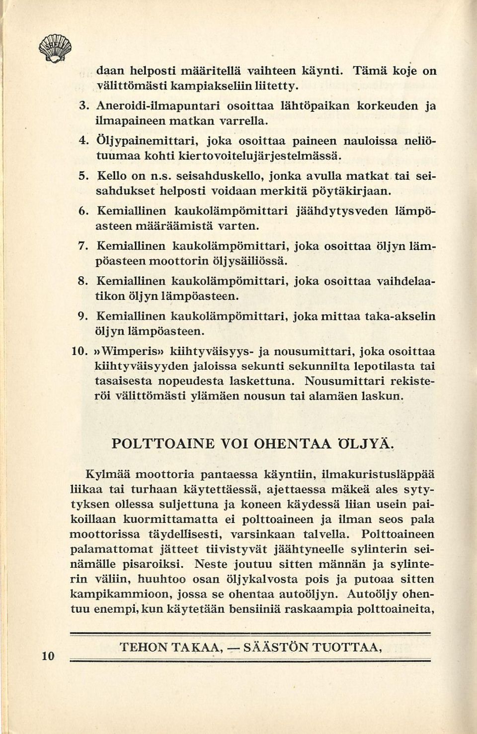 6. Kemiallinen kaukolämpömittari jäähdytysveden lämpöasteen määräämistä varten. 7. Kemiallinen kaukolämpömittari, joka osoittaa öljyn lämpöasteen moottorin öljysäiliössä. 8.