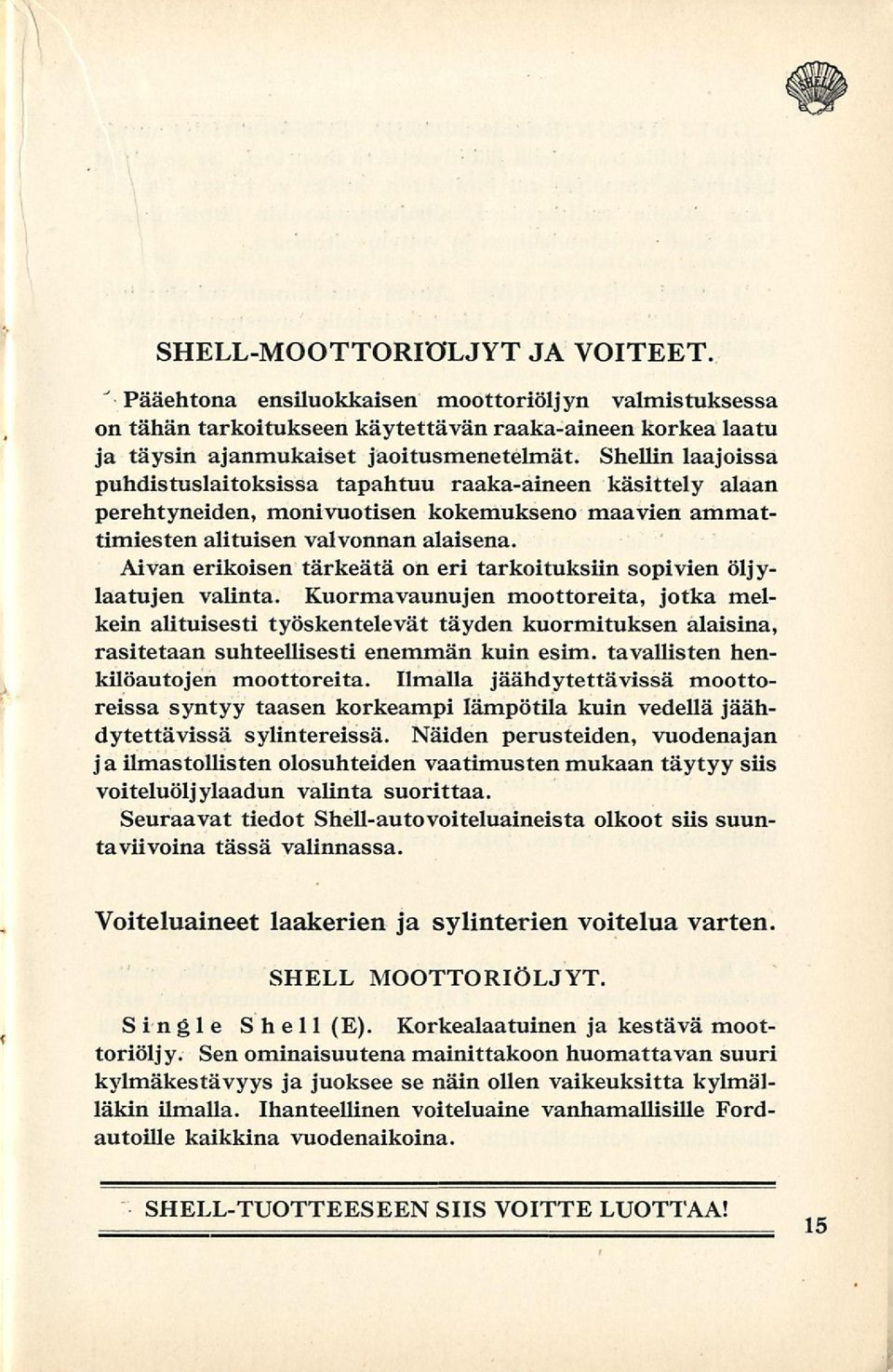 Aivan erikoisen tärkeätä on eri tarkoituksiin sopivien öljylaatujen valinta.