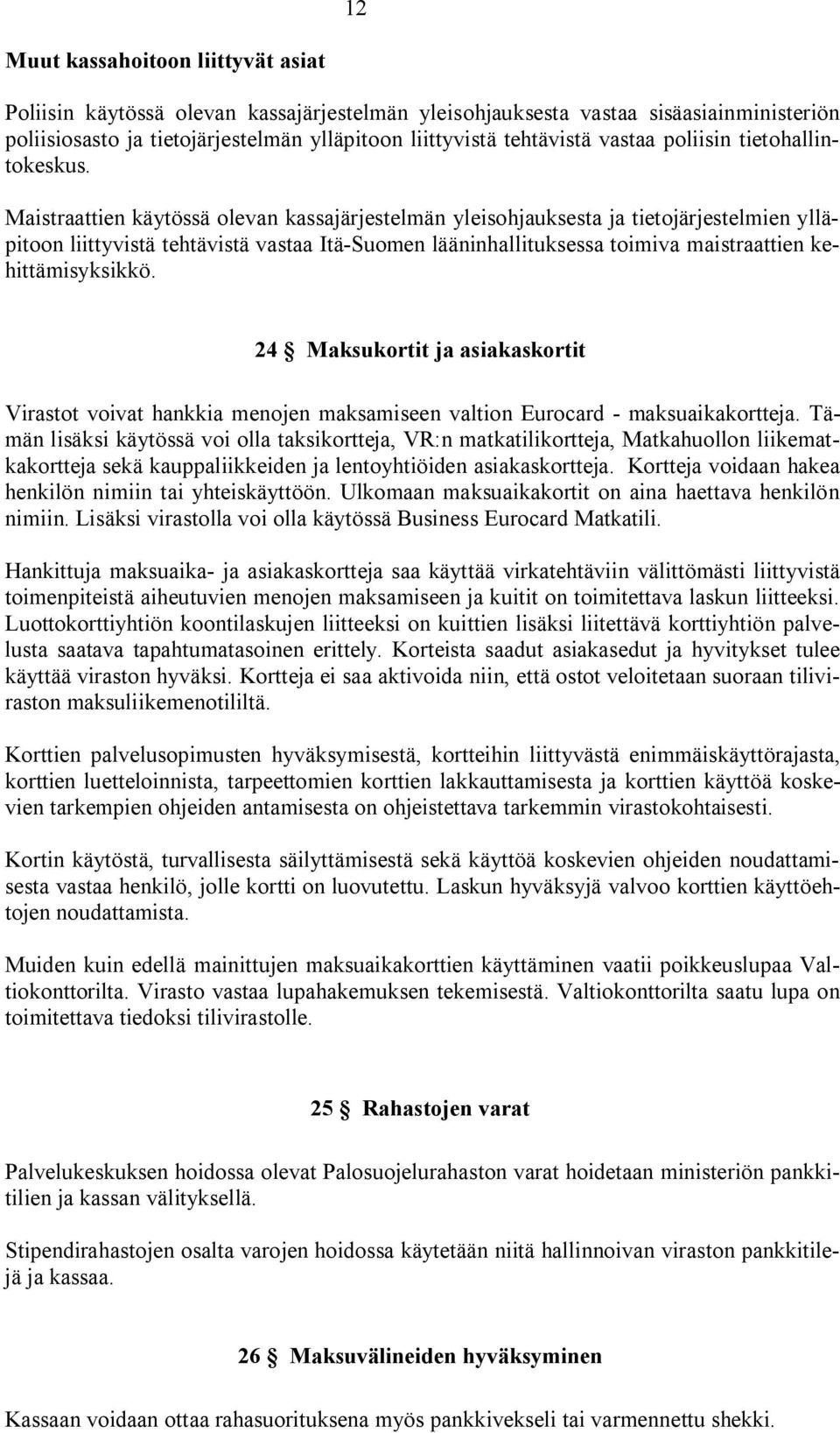 Maistraattien käytössä olevan kassajärjestelmän yleisohjauksesta ja tietojärjestelmien ylläpitoon liittyvistä tehtävistä vastaa Itä-Suomen lääninhallituksessa toimiva maistraattien kehittämisyksikkö.