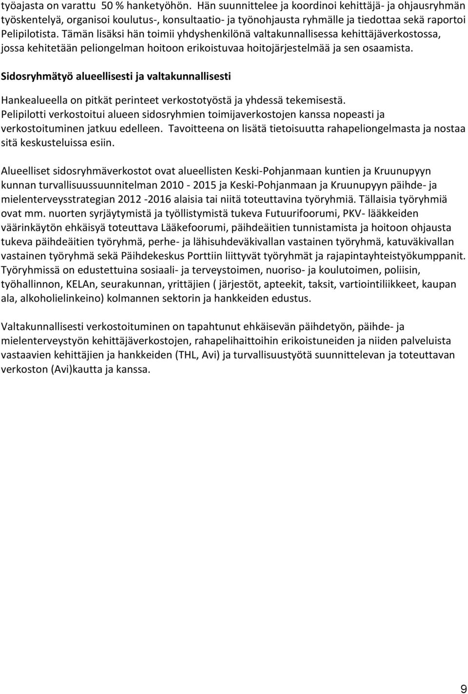 Tämän lisäksi hän toimii yhdyshenkilönä valtakunnallisessa kehittäjäverkostossa, jossa kehitetään peliongelman hoitoon erikoistuvaa hoitojärjestelmää ja sen osaamista.