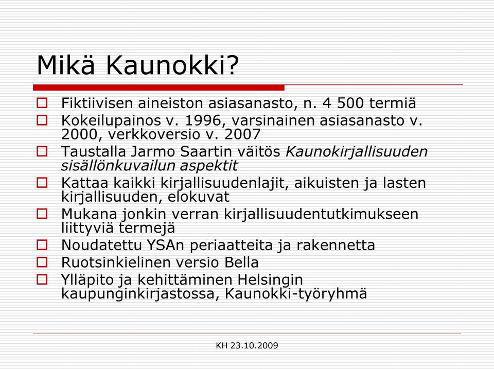 2007 Taustalla Jarmo Saartin väitös Kaunokirjallisuuden sisällönkuvailun aspektit Kattaa kaikki kirjallisuudenlajit, aikuisten