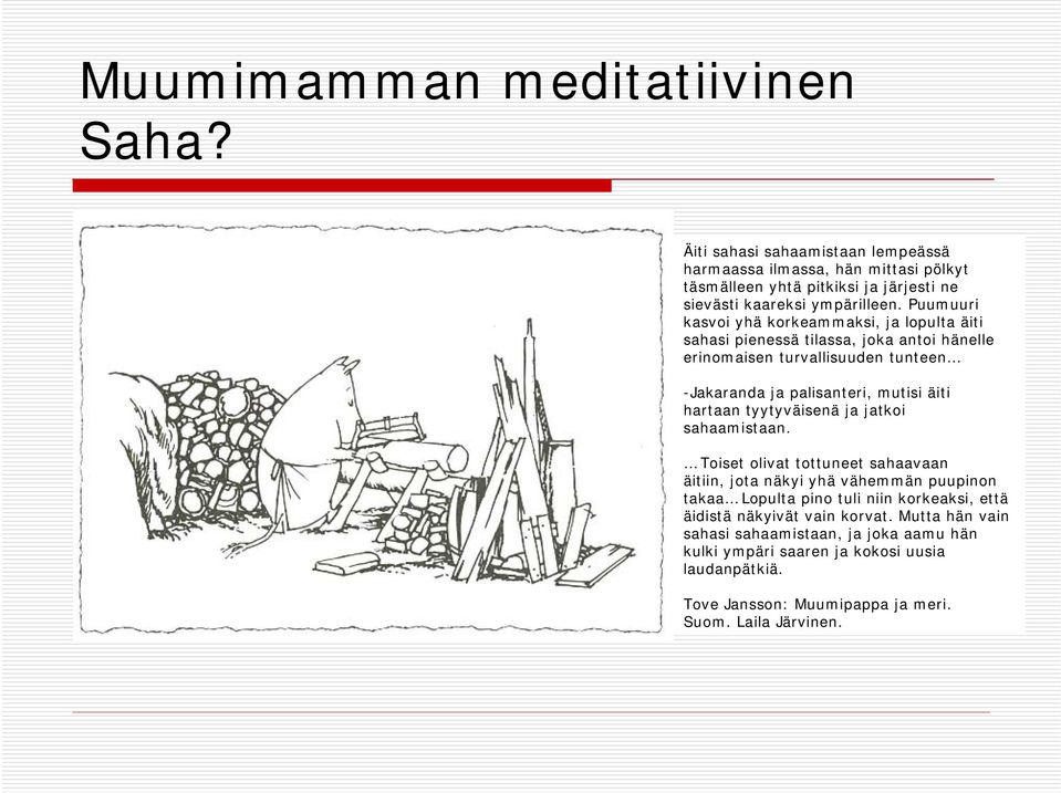 Puumuuri kasvoi yhä korkeammaksi, ja lopulta äiti sahasi pienessä tilassa, joka antoi hänelle erinomaisen turvallisuuden tunteen -Jakaranda ja palisanteri, mutisi äiti