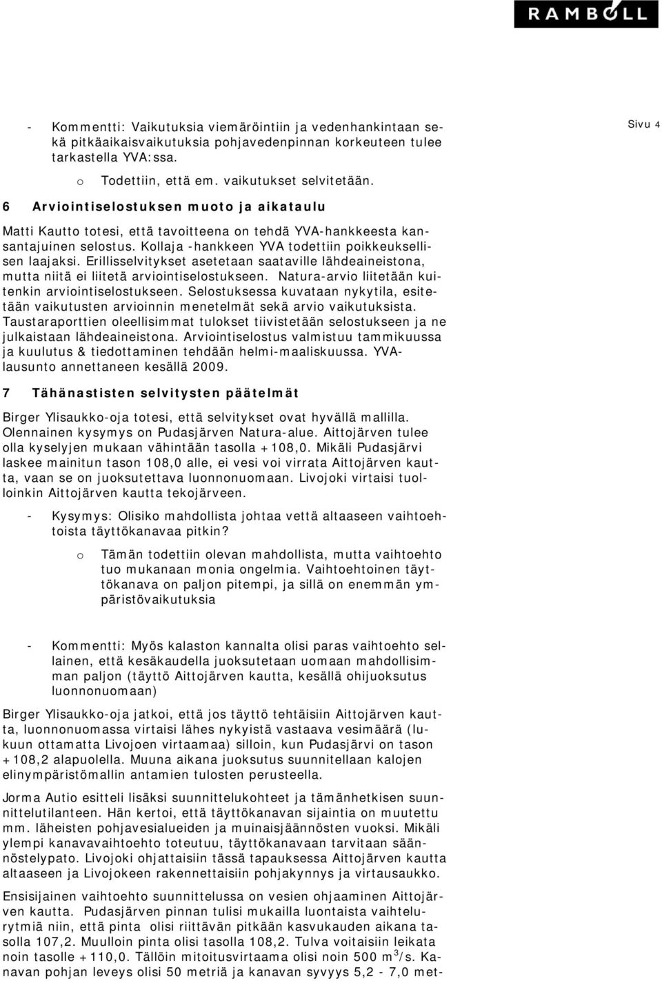 Erillisselvitykset asetetaan saataville lähdeaineistna, mutta niitä ei liitetä arviintiselstukseen. Natura-arvi liitetään kuitenkin arviintiselstukseen.