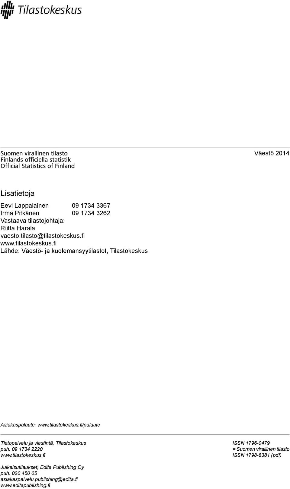 tilastokeskus.fi/palaute Tietopalvelu ja viestintä, Tilastokeskus puh. 09 1734 2220 www.tilastokeskus.fi ISSN 1796-0479 = Suomen virallinen tilasto ISSN 1798-8381 (pdf) Julkaisutilaukset, Edita Publishing Oy puh.