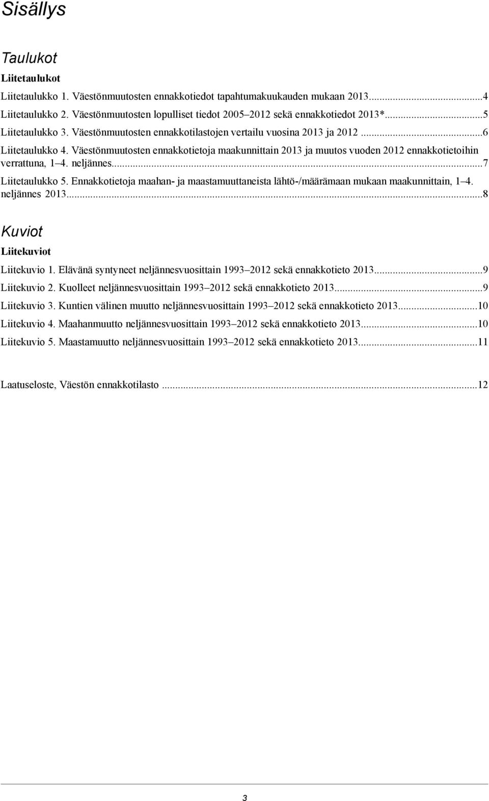 Väestönmuutosten ennakkotietoja maakunnittain 2013 ja muutos vuoden 2012 ennakkotietoihin verrattuna, 1 4. neljännes...7 Liitetaulukko 5.