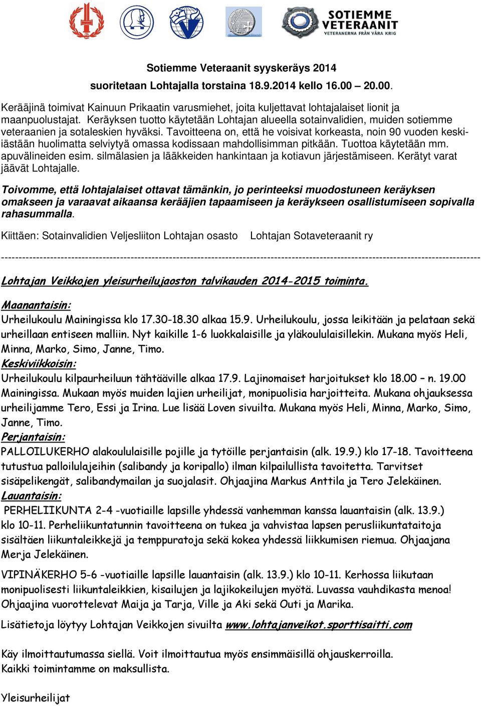 Tavoitteena on, että he voisivat korkeasta, noin 90 vuoden keskiiästään huolimatta selviytyä omassa kodissaan mahdollisimman pitkään. Tuottoa käytetään mm. apuvälineiden esim.