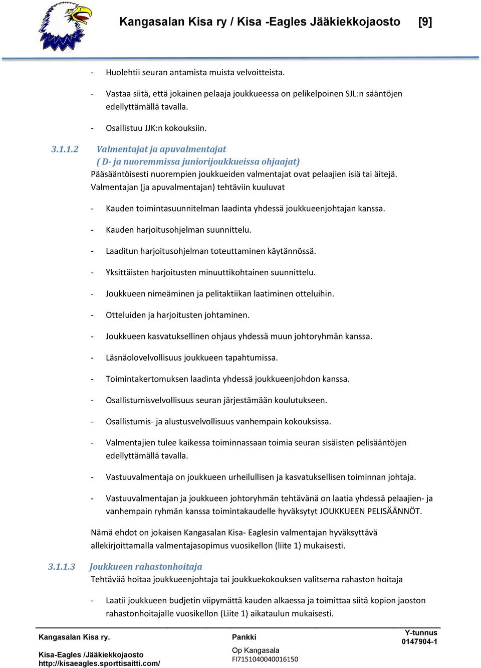 1.2 Valmentajat ja apuvalmentajat ( D- ja nuoremmissa juniorijoukkueissa ohjaajat) Pääsääntöisesti nuorempien joukkueiden valmentajat ovat pelaajien isiä tai äitejä.
