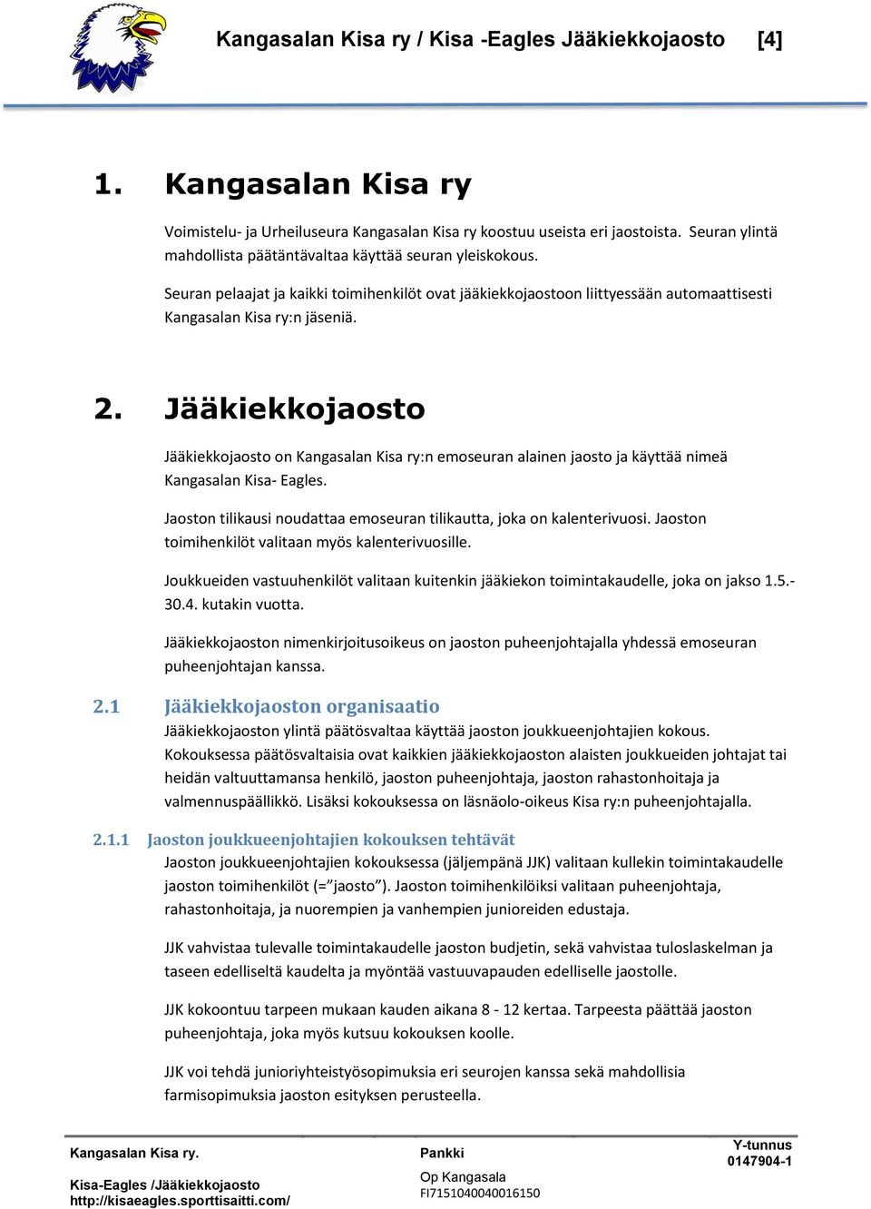 Jääkiekkojaosto Jääkiekkojaosto on Kangasalan Kisa ry:n emoseuran alainen jaosto ja käyttää nimeä Kangasalan Kisa- Eagles. Jaoston tilikausi noudattaa emoseuran tilikautta, joka on kalenterivuosi.