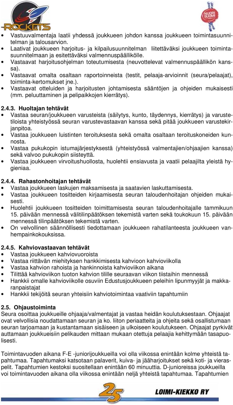 Vastaavat harjoitusohjelman toteutumisesta (neuvottelevat valmennuspäällikön kanssa). Vastaavat omalta osaltaan raportoinneista (testit, pelaaja-arvioinnit (seura/pelaajat), toiminta-kertomukset jne.