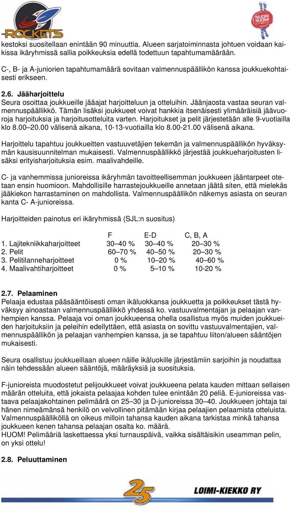 Jäänjaosta vastaa seuran valmennuspäällikkö. Tämän lisäksi joukkueet voivat hankkia itsenäisesti ylimääräisiä jäävuoroja harjoituksia ja harjoitusotteluita varten.