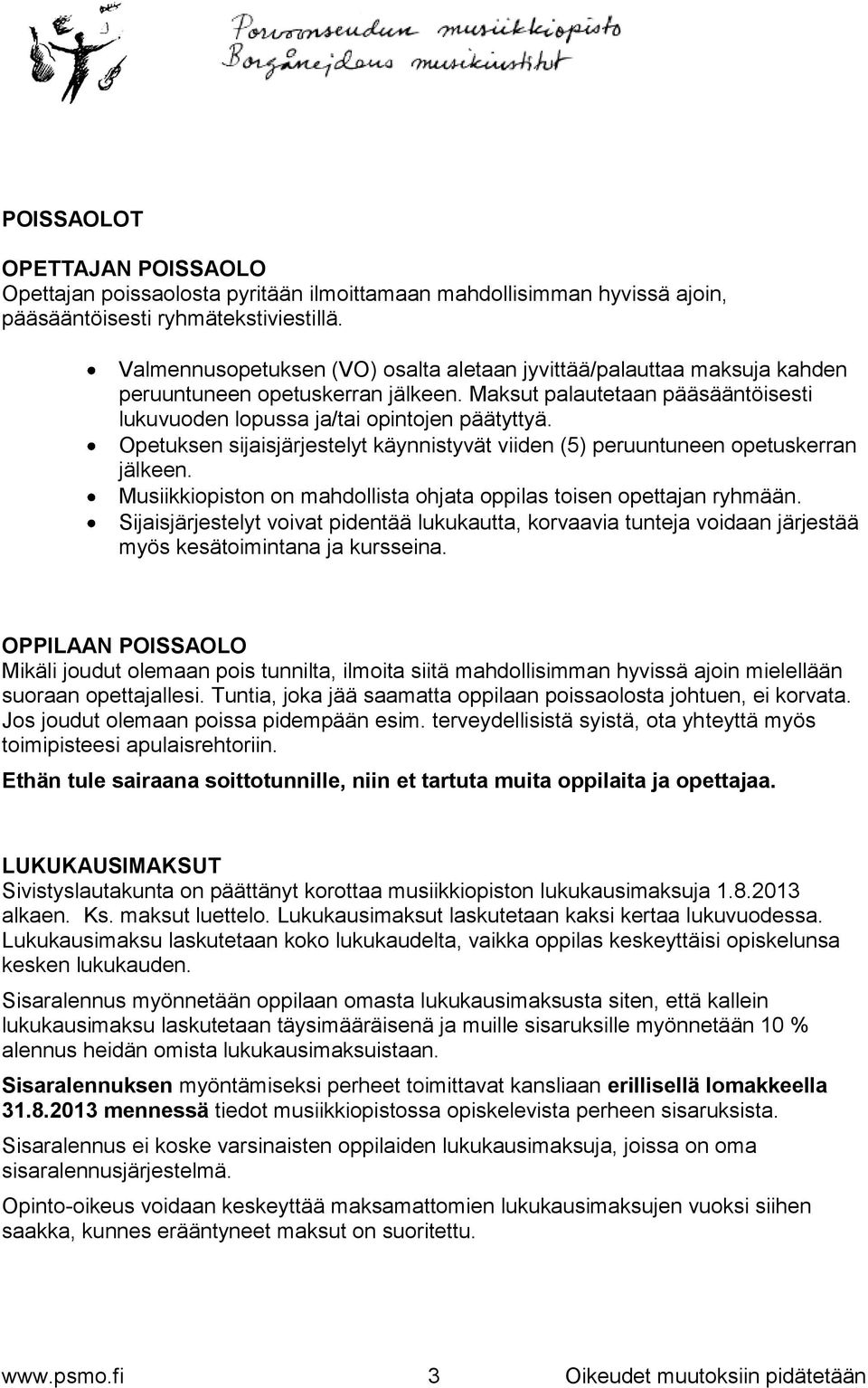 Opetuksen sijaisjärjestelyt käynnistyvät viiden (5) peruuntuneen opetuskerran jälkeen. Musiikkiopiston on mahdollista ohjata oppilas toisen opettajan ryhmään.