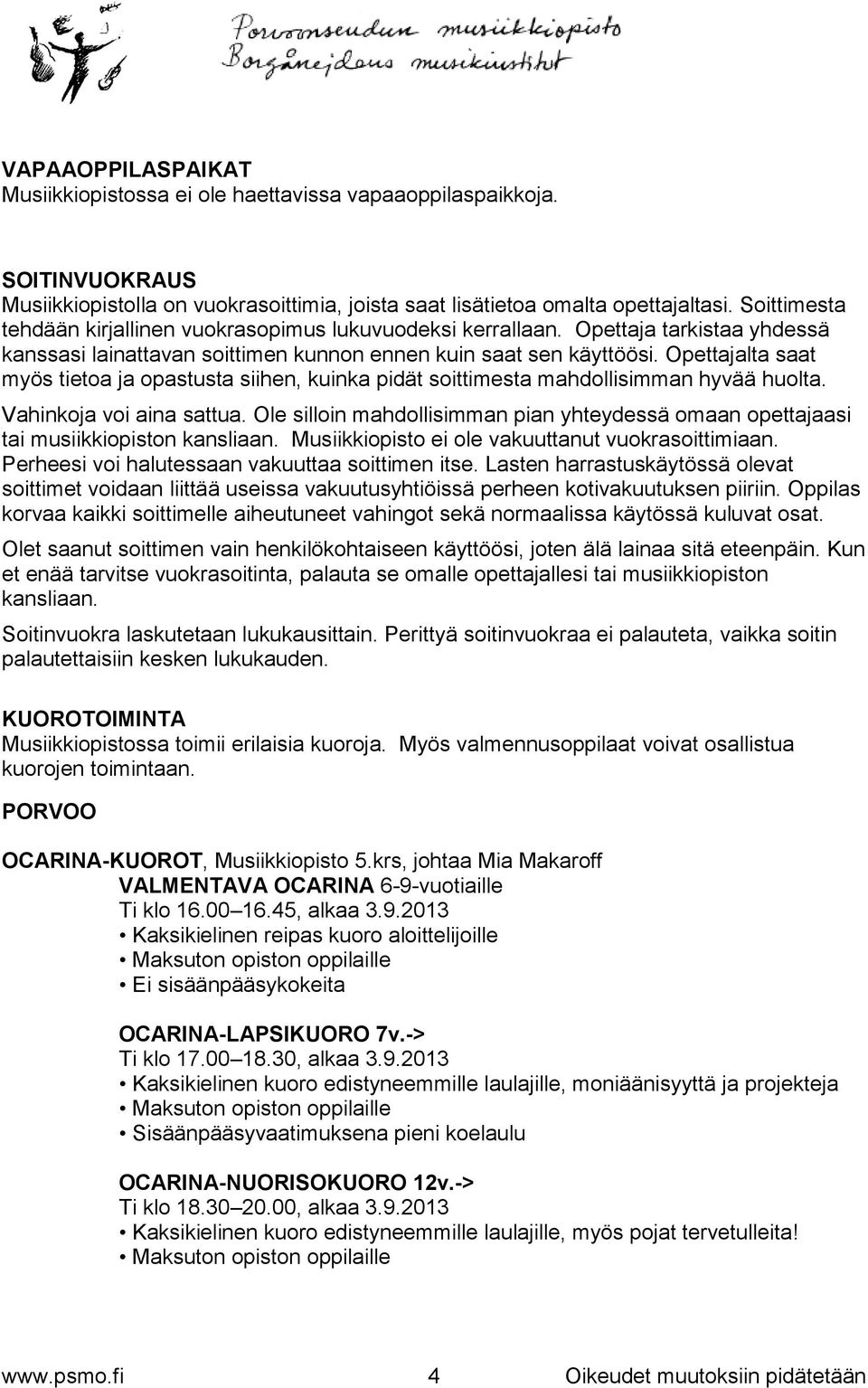Opettajalta saat myös tietoa ja opastusta siihen, kuinka pidät soittimesta mahdollisimman hyvää huolta. Vahinkoja voi aina sattua.