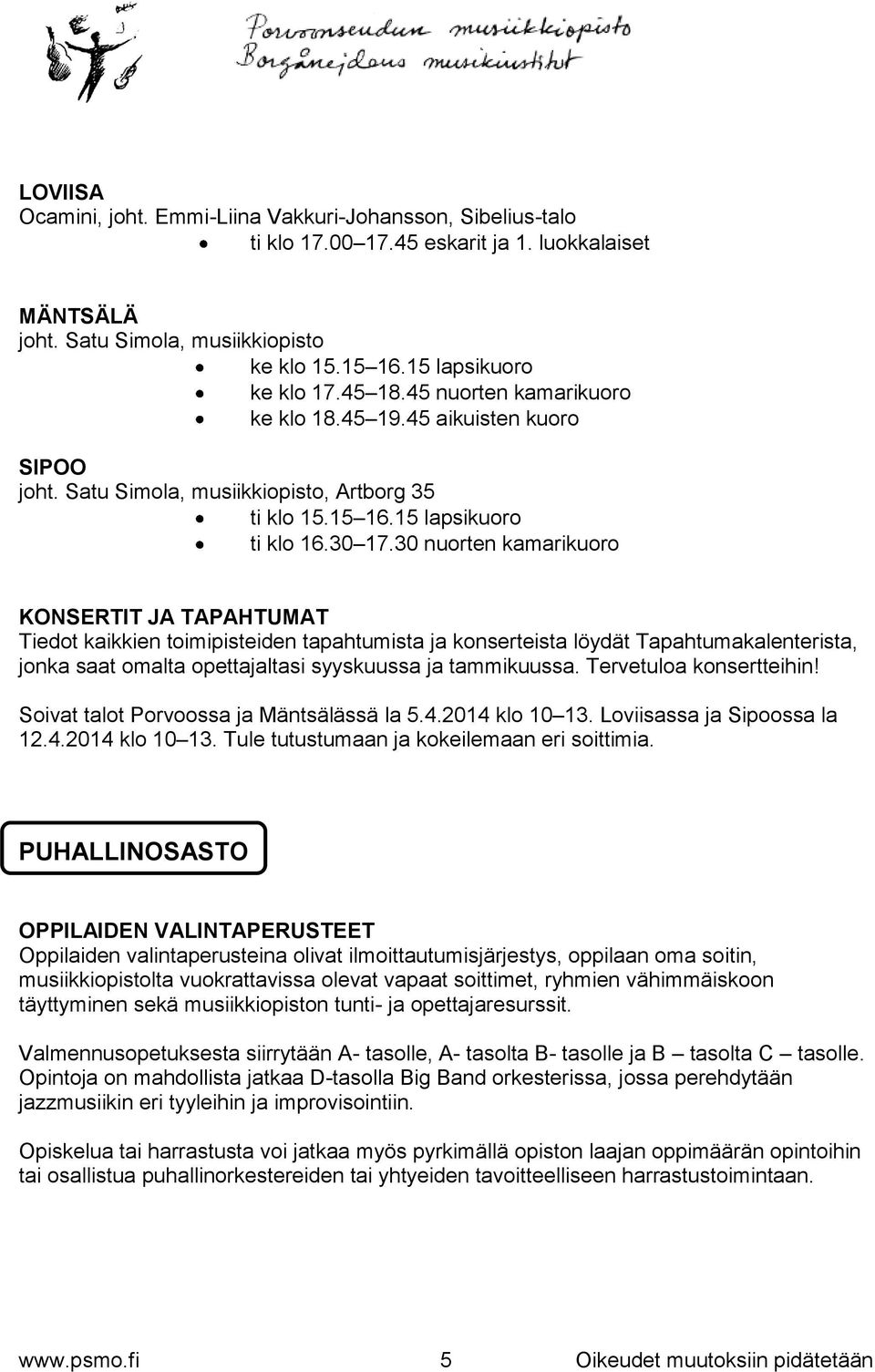 30 nuorten kamarikuoro KONSERTIT JA TAPAHTUMAT Tiedot kaikkien toimipisteiden tapahtumista ja konserteista löydät Tapahtumakalenterista, jonka saat omalta opettajaltasi syyskuussa ja tammikuussa.