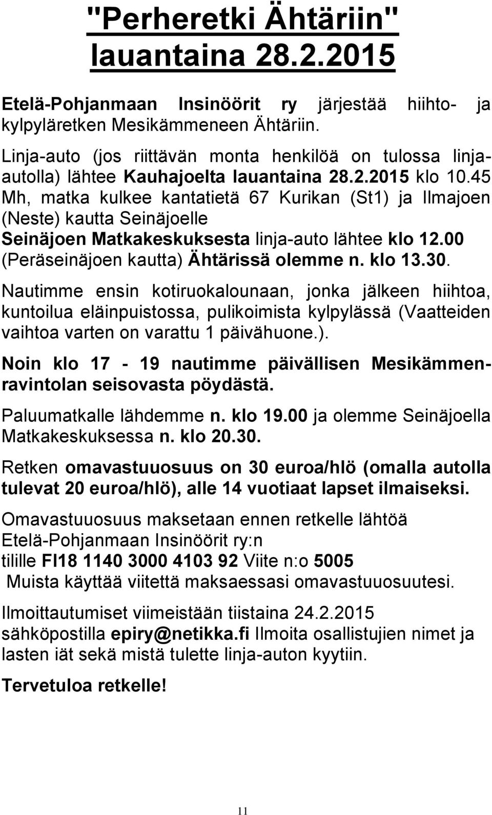 45 Mh, matka kulkee kantatietä 67 Kurikan (St1) ja Ilmajoen (Neste) kautta Seinäjoelle Seinäjoen Matkakeskuksesta linja-auto lähtee klo 12.00 (Peräseinäjoen kautta) Ähtärissä olemme n. klo 13.30.