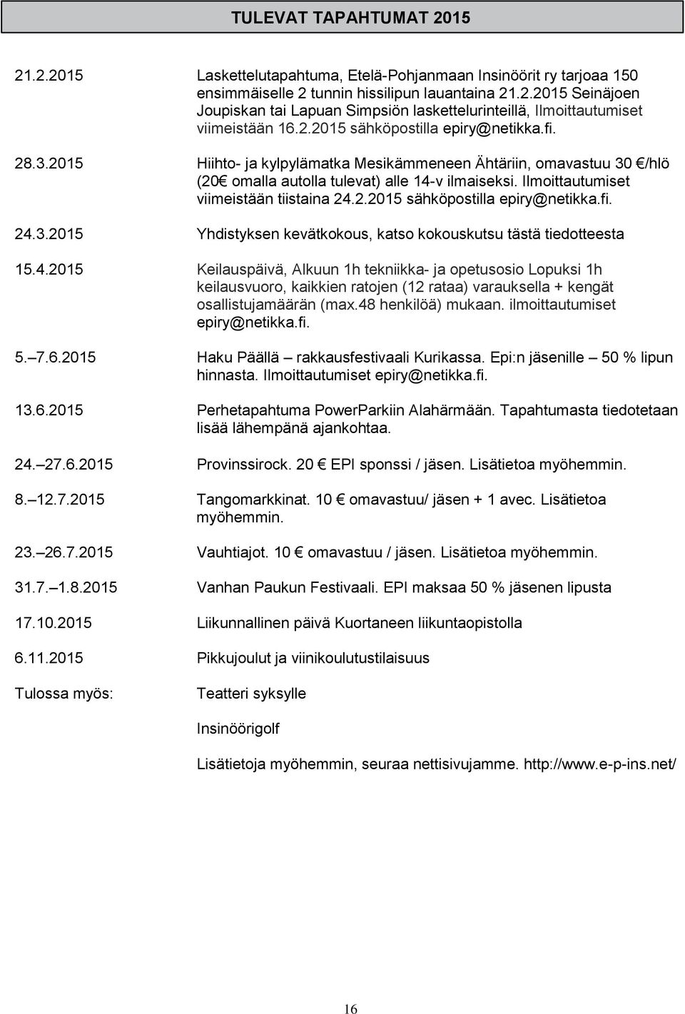 Ilmoittautumiset viimeistään tiistaina 24.2.2015 sähköpostilla epiry@netikka.fi. 24.3.2015 Yhdistyksen kevätkokous, katso kokouskutsu tästä tiedotteesta 15.4.2015 Keilauspäivä, Alkuun 1h tekniikka- ja opetusosio Lopuksi 1h keilausvuoro, kaikkien ratojen (12 rataa) varauksella + kengät osallistujamäärän (max.