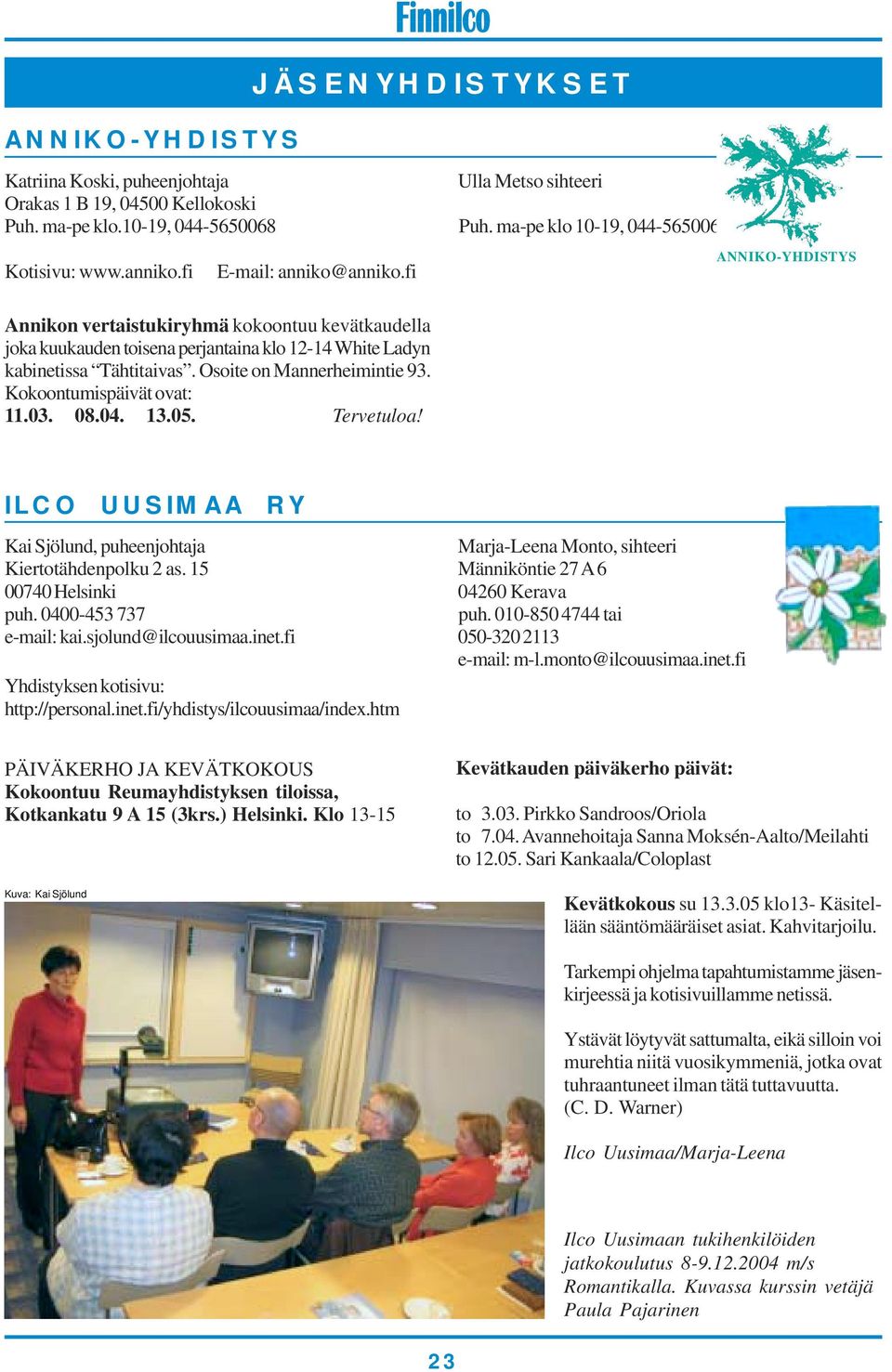 Kokoontumispäivät ovat: 11.03. 08.04. 13.05. Tervetuloa! ANNIKO-YHDISTYS ILCO UUSIMAA RY Kai Sjölund, puheenjohtaja Marja-Leena Monto, sihteeri Kiertotähdenpolku 2 as.
