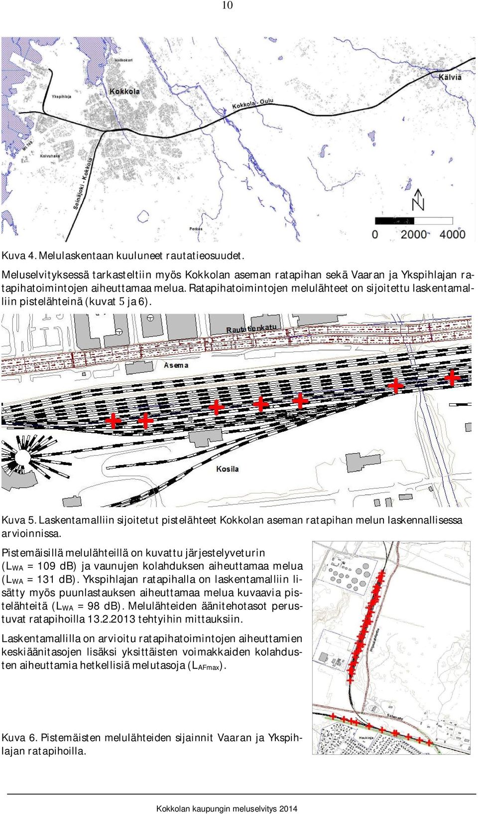 Pistemäisillämelulähteilläonkuvattujärjestelyveturin (L WA 19 db) ja vaunujen kolahduksen aiheuttamaa melua (L WA 131 db).