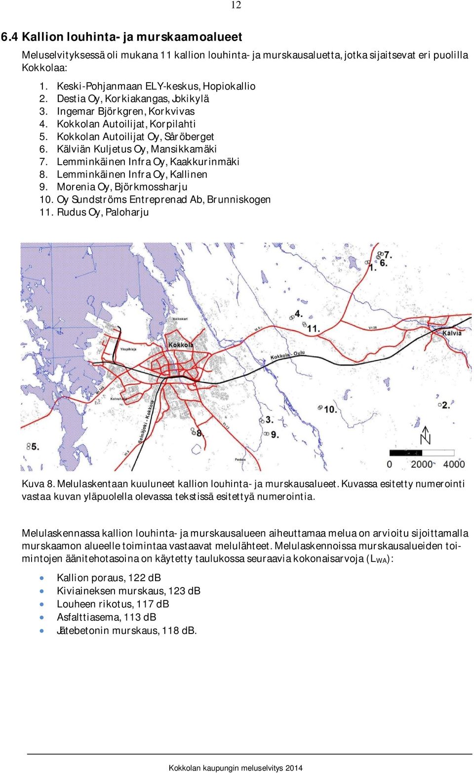 LemminkäinenInfraOy,Kaakkurinmäki 8. LemminkäinenInfraOy,Kallinen 9. MoreniaOy,Björkmossharju 1. OySundströmsEntreprenadAb,Brunniskogen 11. RudusOy,Paloharju Kuva8.