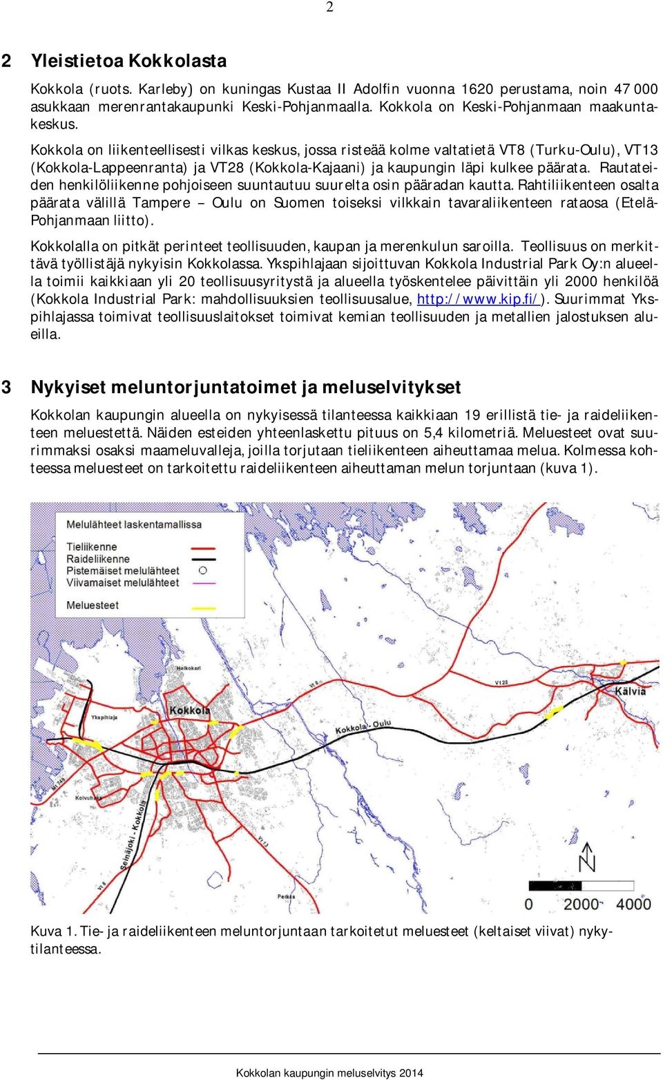 Kokkola onliikenteellisestivilkaskeskus, jossaristeääkolmevaltatietävt8(turku-oulu),vt13 (Kokkola-Lappeenranta) ja VT28 (Kokkola-Kajaani) ja kaupungin läpi kulkee päärata.
