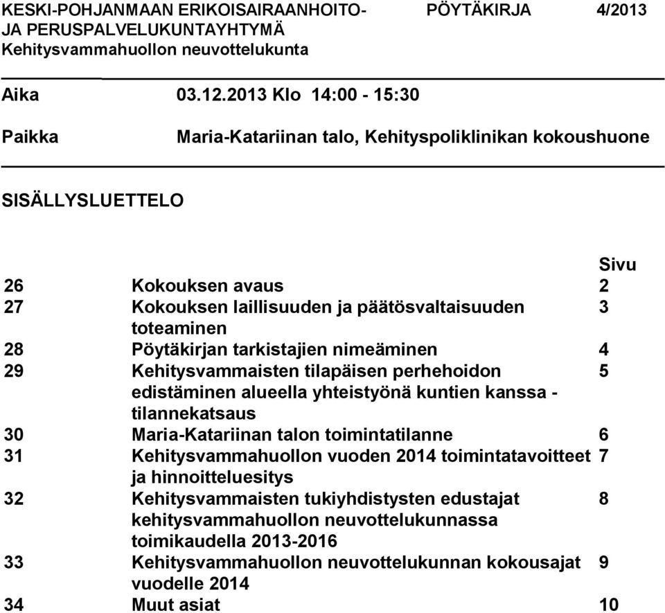 päätösvaltaisuuden 3 toteaminen 28 Pöytäkirjan tarkistajien nimeäminen 4 29 Kehitysvammaisten tilapäisen perhehoidon 5 edistäminen alueella yhteistyönä