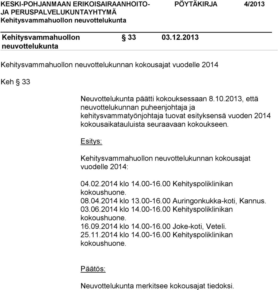 Esitys: neuvottelukunnan kokousajat vuodelle 2014: 04.02.2014 klo 14.00-16.00 Kehityspoliklinikan kokoushuone. 08.04.2014 klo 13.00-16.00 Auringonkukka-koti, Kannus.