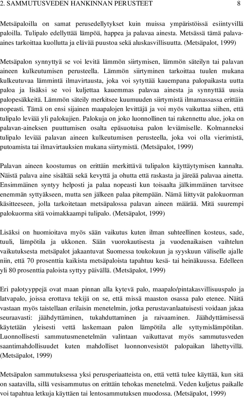 (Metsäpalot, 1999) Metsäpalon synnyttyä se voi levitä lämmön siirtymisen, lämmön säteilyn tai palavan aineen kulkeutumisen perusteella.