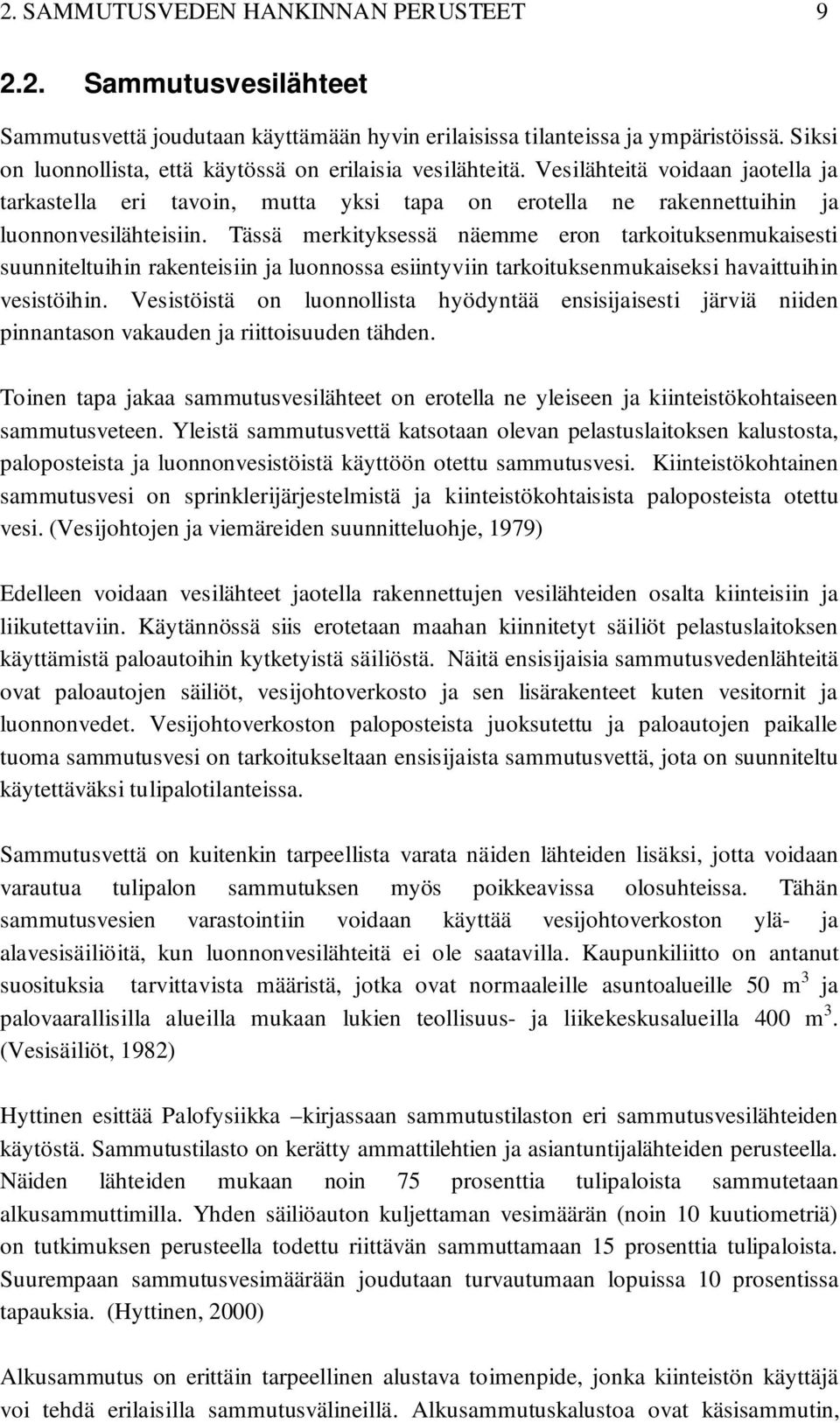 Tässä merkityksessä näemme eron tarkoituksenmukaisesti suunniteltuihin rakenteisiin ja luonnossa esiintyviin tarkoituksenmukaiseksi havaittuihin vesistöihin.